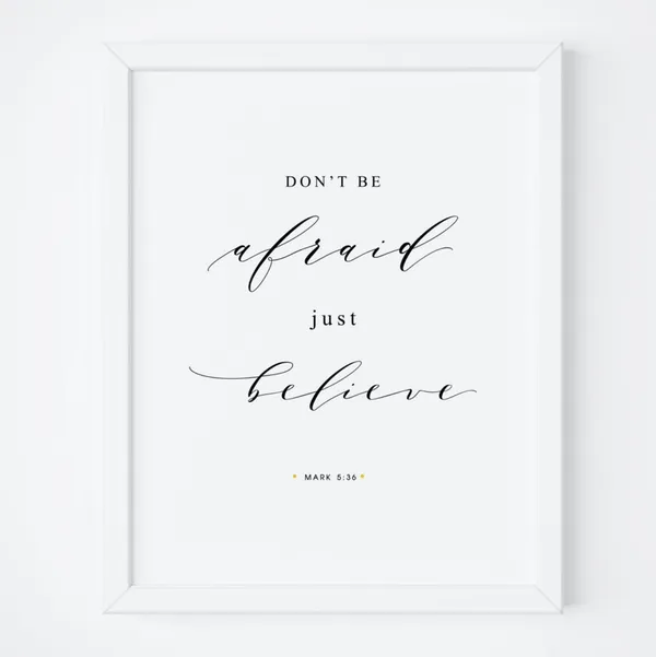 Don't Be Afraid, Just Believe Bible Verse Art Print