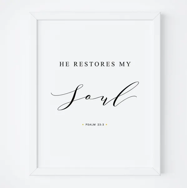 He Restores My Soul Psalm 23:3 Bible Verse Print