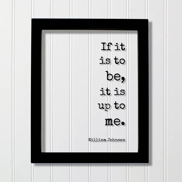 William Johnsen If It Is To Be Up Me Motivational Quote Art Print