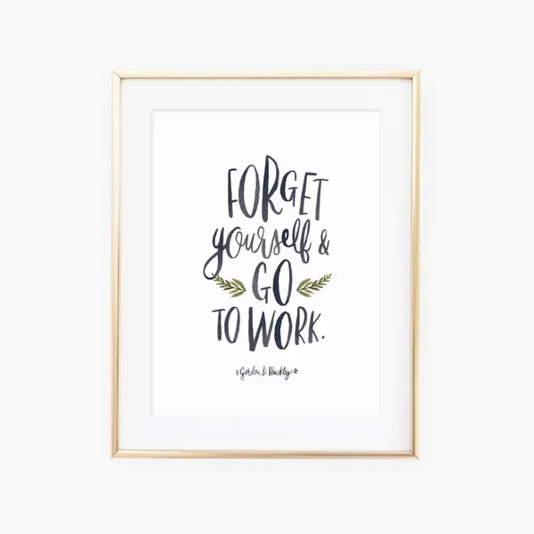 Forget Yourself Go To Work Quote Art Print