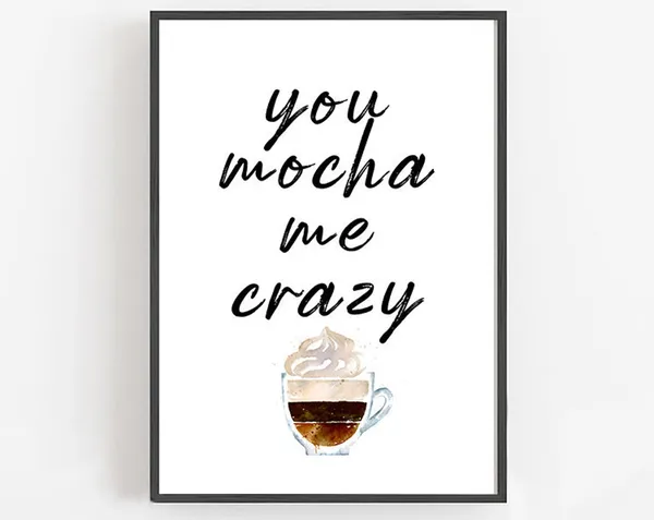 You Mocha Me Crazy Funny Coffee Kitchen Art Print