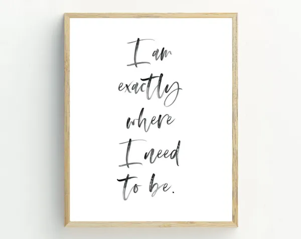 I Am Exactly Where I Need To Be Minimalist Quote