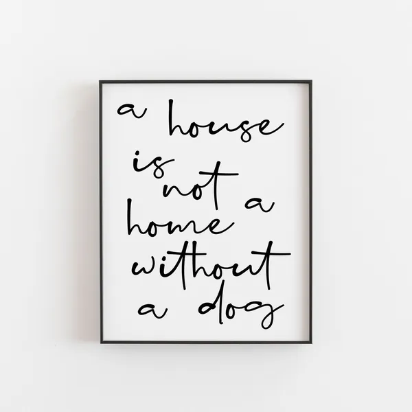 A House Is Not Home Without Dog Quote Art Print