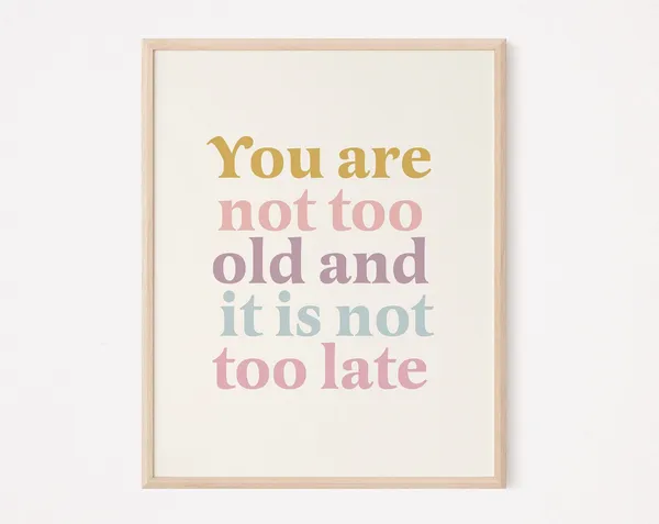 You Are Not Too Old, Late Quote Art Print