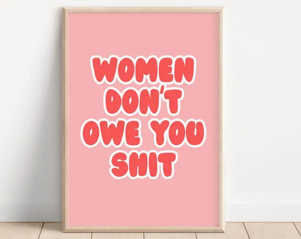Women Don't Owe You Shit Feminist Quote Poster