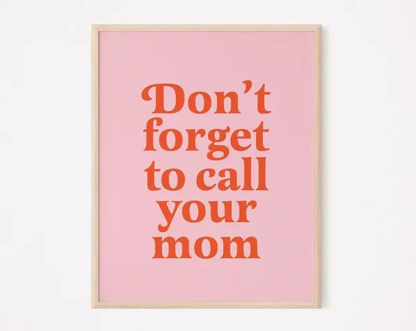 Don’t Forget To Call Your Mom Art Print