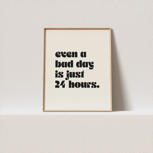 Even A Bad Day Is Just 24 Hours Quote Art Print