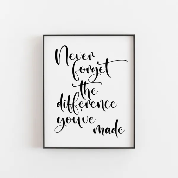 Never Forget the Difference You’ve Made Quote Art Print