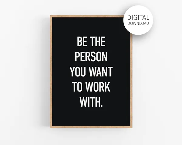 Be The Person You Want To Work With Quote Print