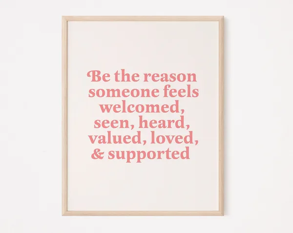Be The Reason Someone Feels Welcomed Art Print