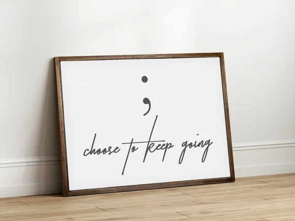 Choose To Keep Going Semicolon Sign, Mental Health Poster