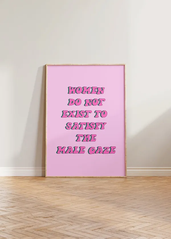 Feminist Women Do Not Exist To Satisfy The Male Gaze Poster