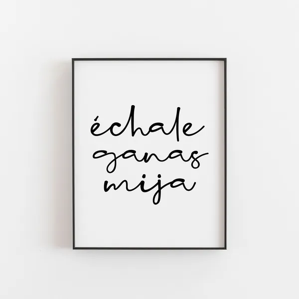 Chale Ganas Mija Motivational Spanish Art Print