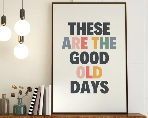 These Are The Good Old Days Typography Art Print