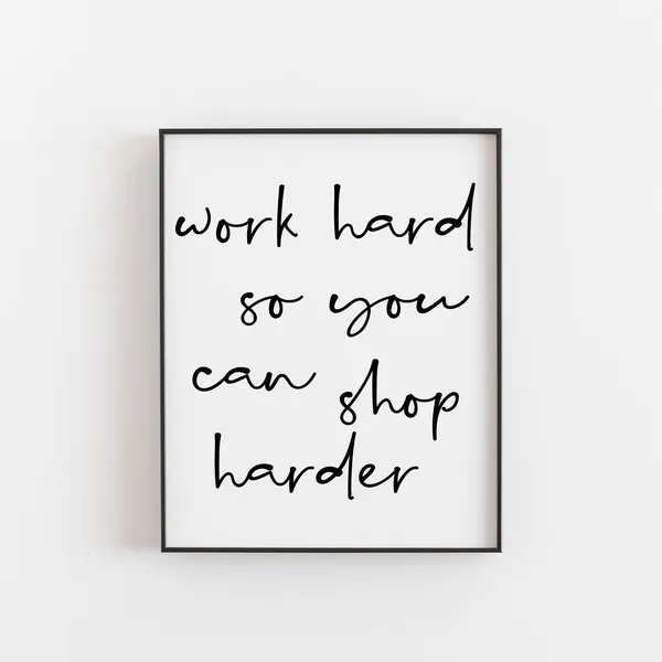 Work Hard So You Can Shop Harder, Motivational Art Print