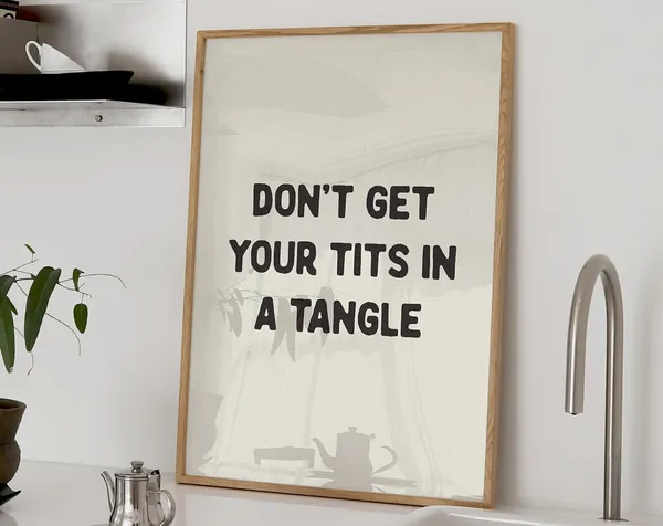 Don't Get Your Tits In A Tangle Poster Print