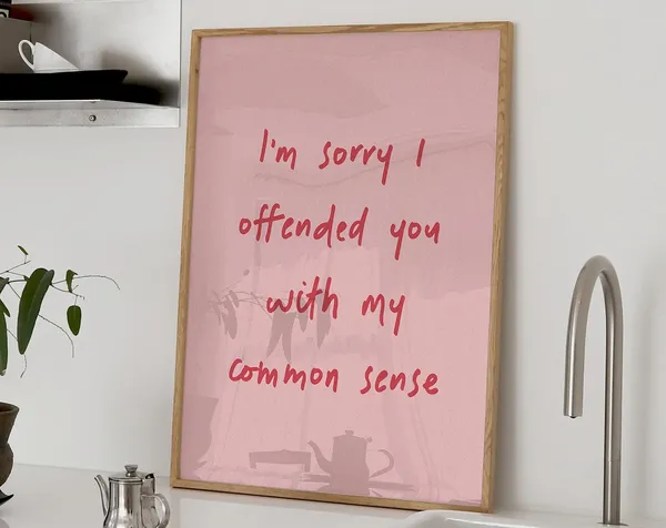 I'm Sorry I Offended You With My Common Sense Print