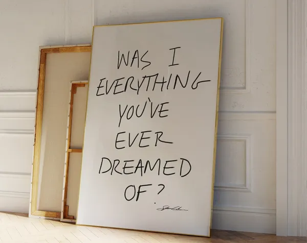 Was I Everything You’ve Ever Dreamed Of? Art Print