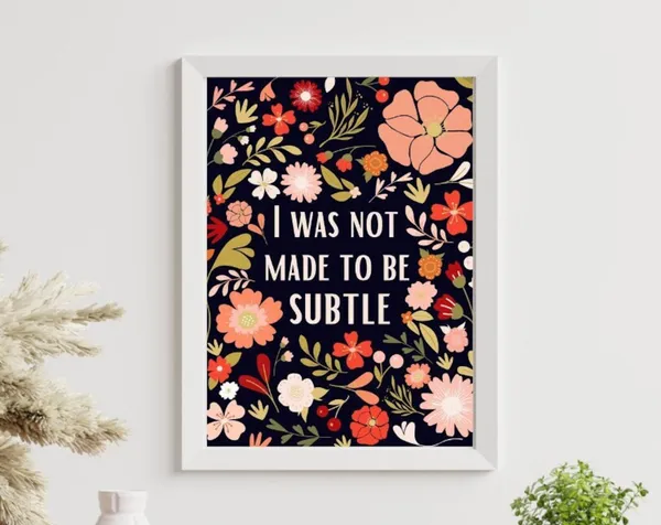 I Was Not Made To Be Subtle Art Print, Floral Quote