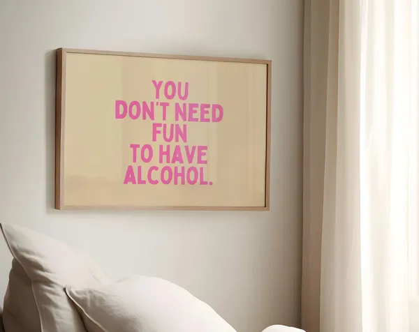 You Don't Need Fun To Have Alcohol Typography Poster