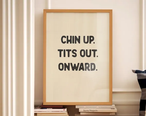 Chin Up Tits Out Onward Funny Quote Art Print