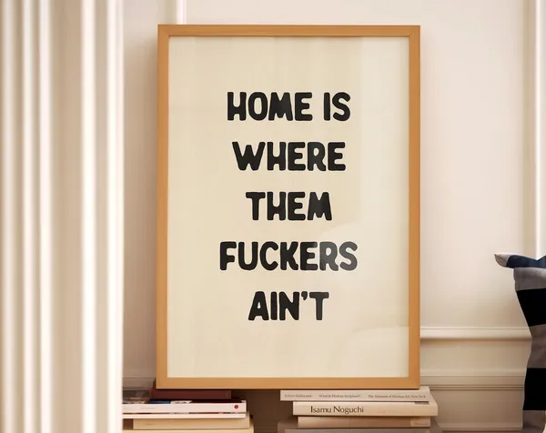 Home Is Where Them Fuckers Aint Funny Quote Print