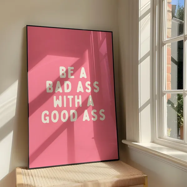 Be A Bad Ass With Good Wall Art Print