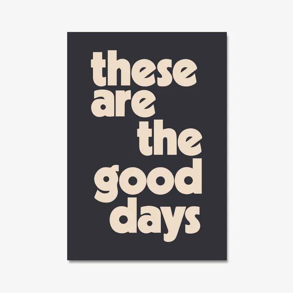 These Are The Good Days Funny Quote Poster