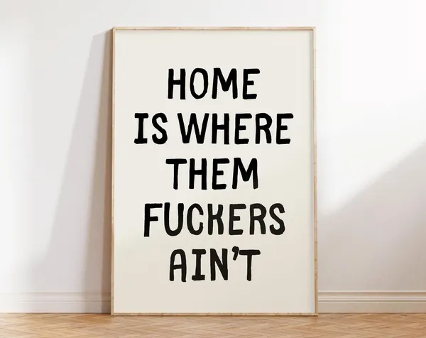 Home Is Where Them Fuckers Aint Typography Poster