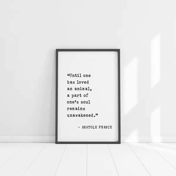 Anatole France Quote, Until One Has Loved An Animal Print