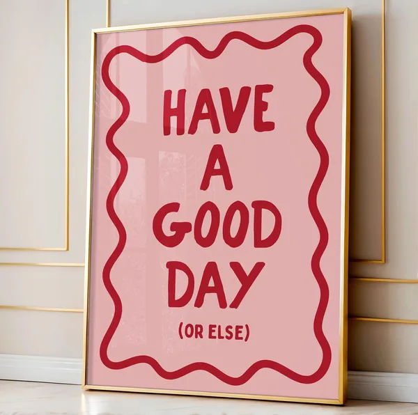 Have A Good Day Or Else Funny Saying Art Print