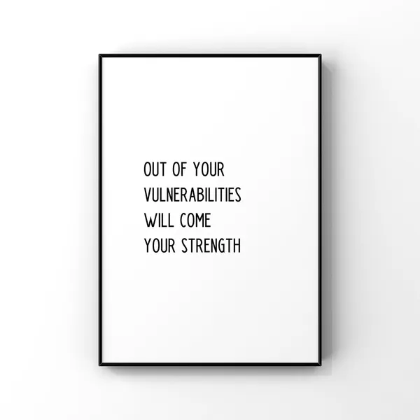 Out Of Your Vulnerabilities Will Come Strength Art Print