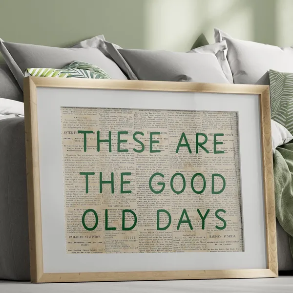 These Are The Good Old Days Motivational Quote Art Print