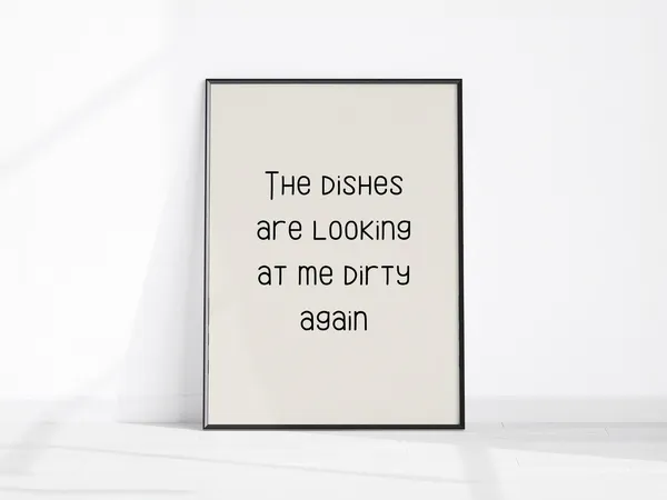 The Dishes Are Looking At Me Dirty Again, Funny Print