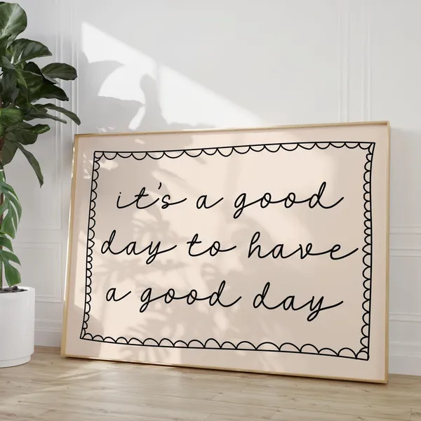 It's A Good Day To Have Art Print, Home Poster