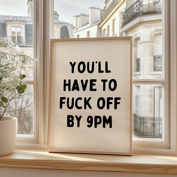 Youll Have To Fuck Off By 9pm Funny Quote Art Print