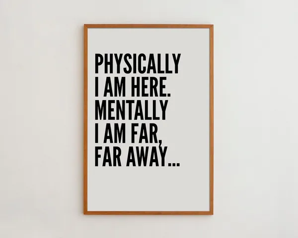 Physically Here, Mentally Far Away Quote Print