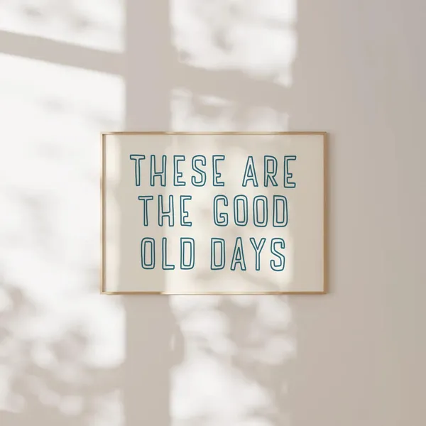 These Are The Good Old Days Minimalist Quote Print