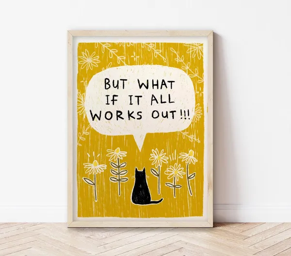 But What If It All Works Out Art Print