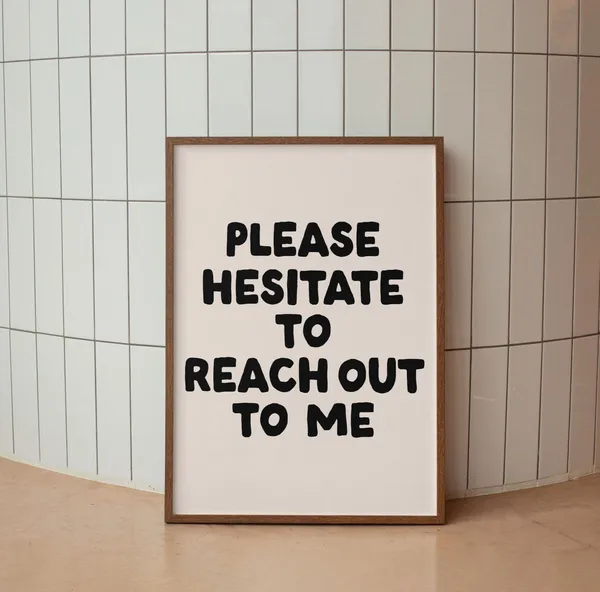 Please Hesitate To Reach Out Me Art Print, Funny Quote