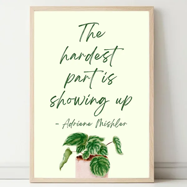 The Hardest Part Is Showing Up Quote Art Print
